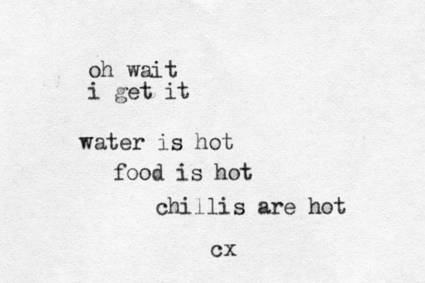oh wait i get it water is hot food is hot chillis are hot cx