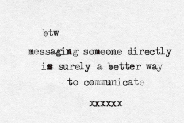 btw messaging someone directly is surely a better way to communicate xxxxxx