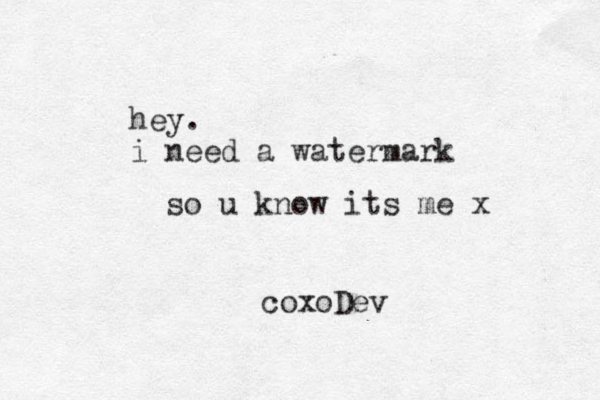 hey. i need a watermark so u know its me x coxoDev