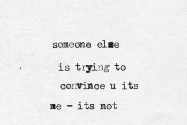 someone else is trying to convince u its me - its not 