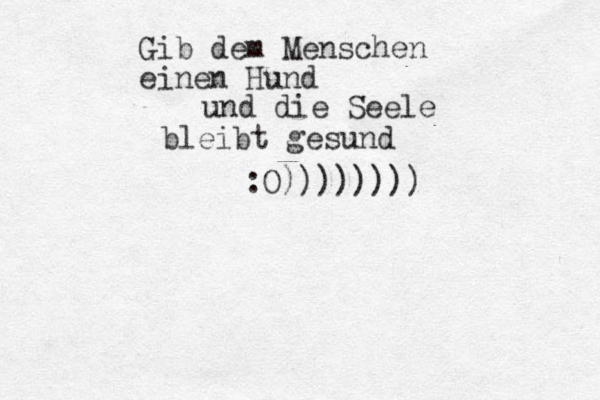 Gib dem Menschen einen Hund und die Seele bleibt gesund :O)))))))) 
