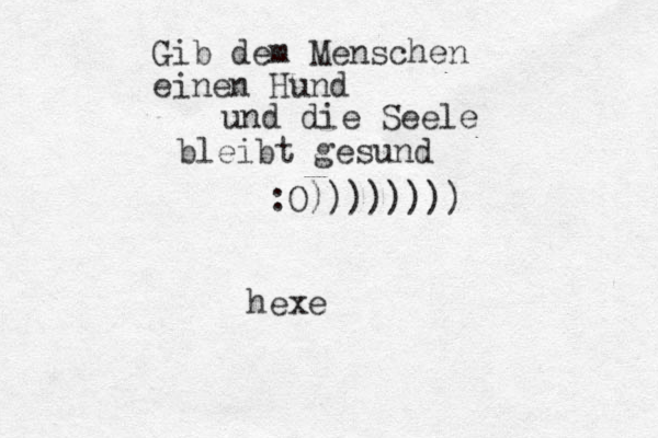 Gib dem Menschen einen Hund und die Seele bleibt gesund :O)))))))) hexe