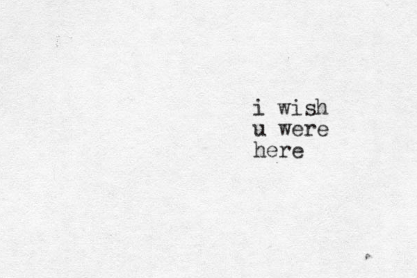 i wish u were here