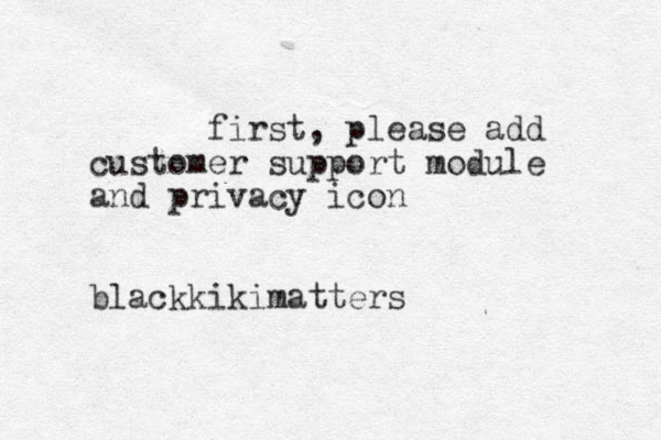 first, please add customer support module and privacy icon blackkikimatters