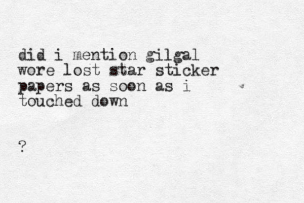 did i mention gilgal wore lost star sticker papers as soon as i touched down ? 