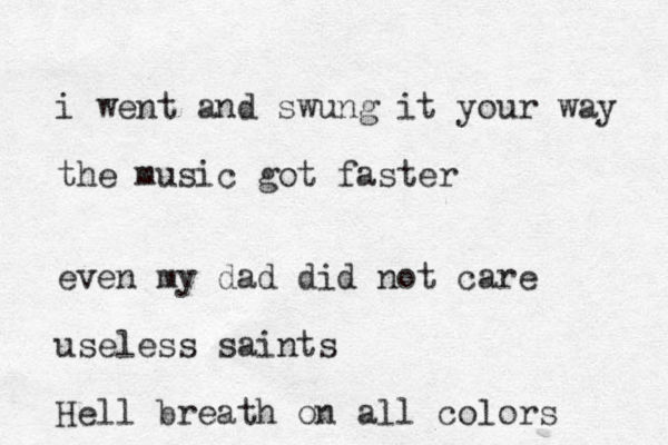 i went and swung it your way the music got faster even my dad did not care useless saints Hell breath on all colors 