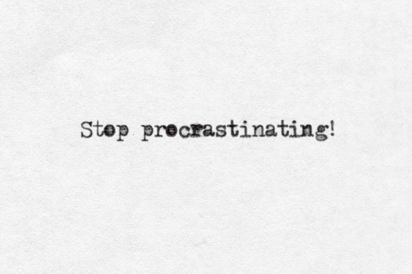 Stop procrastinating! 