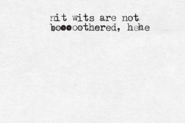 nit wits are not booooothered, hehe