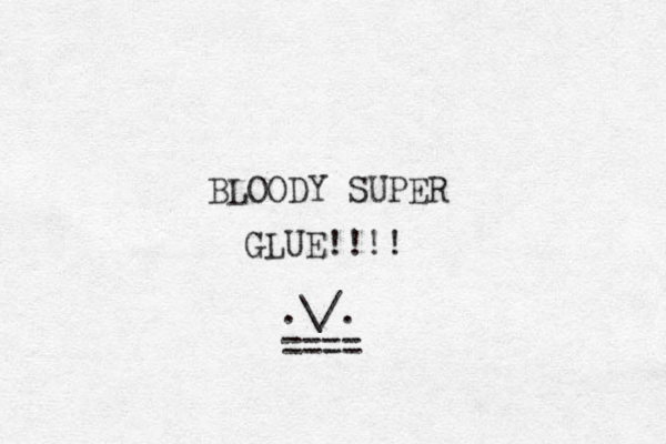 BLOODY SUPER GLUE!!! ! .\/. ==== 