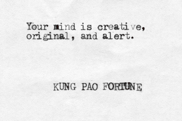 Your mind is creative, original, and alert. KUNG PAO FORTUNE 