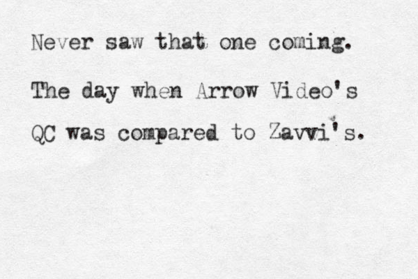 Never saw that one coming. The day when Arrow Video's QC was compared to Zavvi's. 