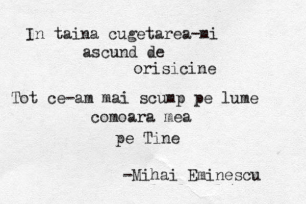 In taina cugetarea-mi ascund de orisicine Tot ce-am mai scump pe lume comoara mea pe Tine -Mihai Eminescu 