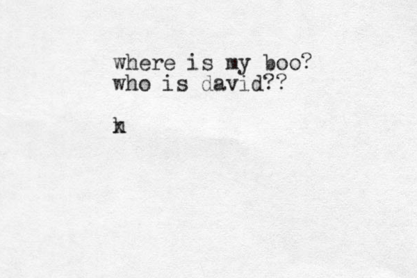 where is my boo? who is david?? h x