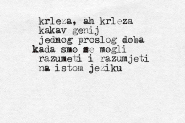 krleza, ah krleza kakav genij jednog proslog doba a k da smo se mogli razumeti i razumjeti na istom jeziku