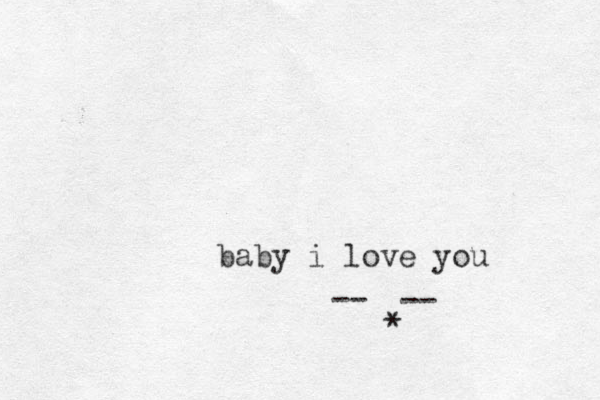 baby i love you -- * -- 