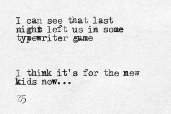 I can see that last nighr t left us in some typewriter game I think it's for the new kids now... Z Z5
