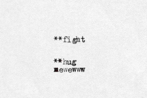 **fight **hug mewewww