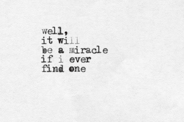 well, it will be a miracle if i ever find one