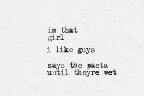 im that girl i like guys says the pasta until theyre wet 