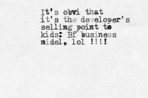 It's obvi v that it's the developer's selling point to kids: Bf business midel, lol !!!! 
