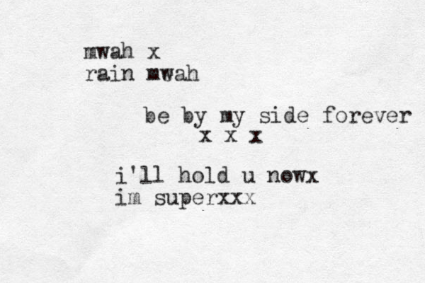 i'll hold u nowx im superxxx mwah x rain meah w be by my side forever x x x