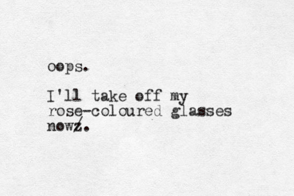 oops. I'll take off my rose-coloured glasses nowz /.