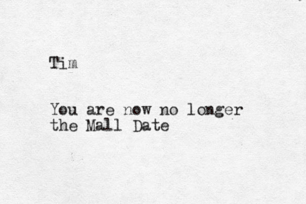 Tim You are now no longer the Mall Date