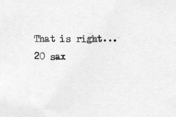 That is right... 20 sax