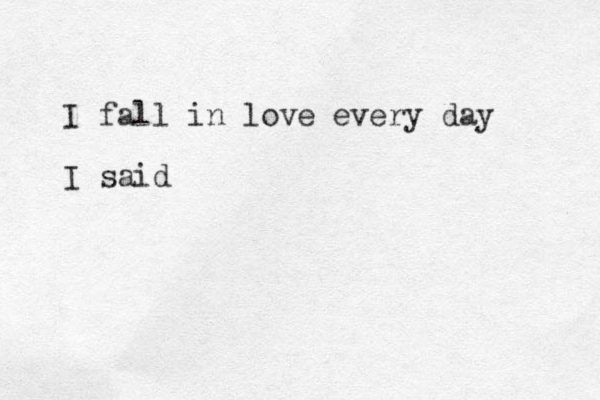 I fall in love every day I said 
