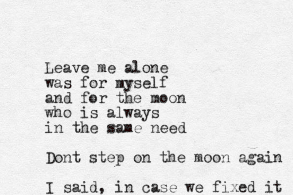 Leave me alone was for myself and for the moon who is always in the same need Dont step on the moon again I said, in case we fixed it 
