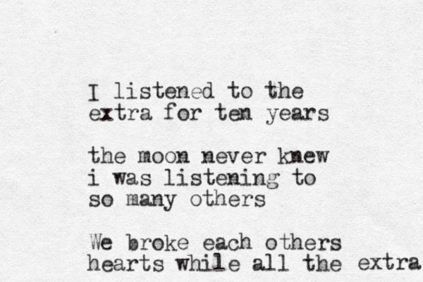 I listened to the extra for ten years the moon never knew i was listening to so many others We broke each others hearts while all the extra 