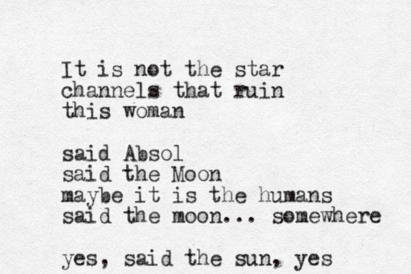 It is not the star channels that ruin this woman said Absol said the Moon maybe it is the humans said the moon... somewhere yes, said the sun, yes