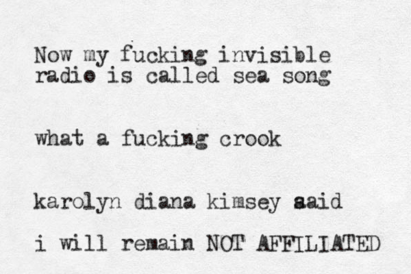 Now my fucking invisible radio is called sea song what a fucking crook karolyn diana kimsey a said i will remain NOT AFFILIATED 