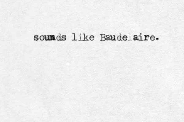 sounds like Baudelaire. 