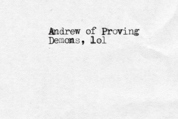 Andrew of Proving Demons, lol