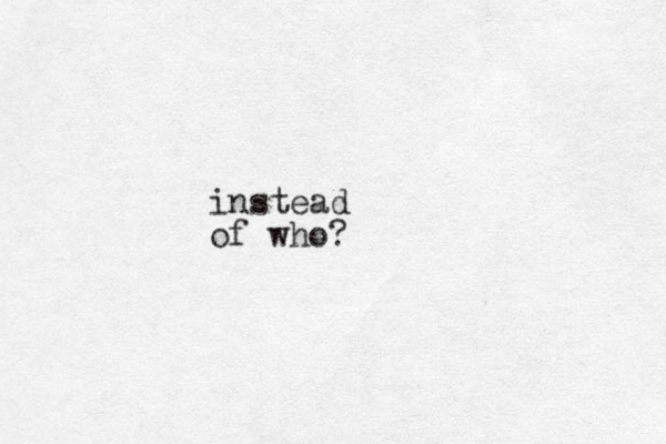instead of who?