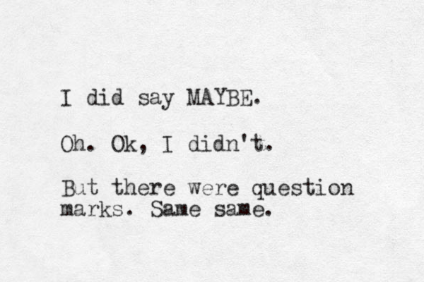 I did say MAYBE. Oh. Ok, I didn't. But there were question marks. Same same. 