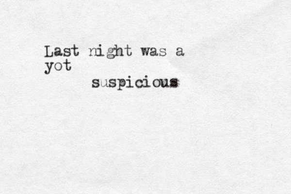 Last night was a yot suspicious