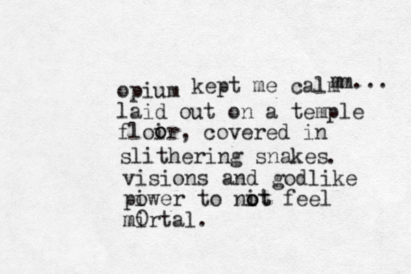 opium laid out on a temple floir, covered in o o slithering snakes kept me calm z m... m . visions and godlike piwer o to nit o o ot feel mirtal. 0 m 