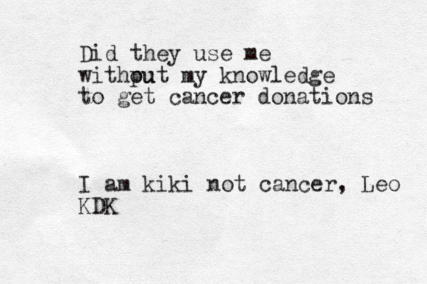 Did they use me withput ou my knowledge to get cancer donations I am kiki KDK not cancer, Leo 