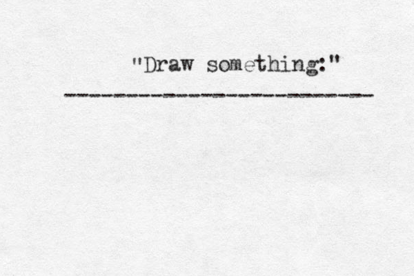 Draw something:" " ------------------------- 