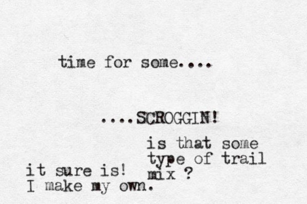 time for some.... ....SCROGGIN! is that some type of trail mix ? it sure is! I make my own. 