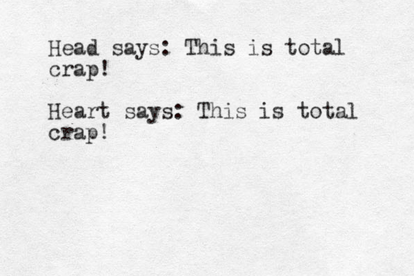 Head says: This is total crap! Heart says: This is total crap! 