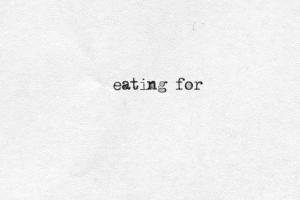 eating for 