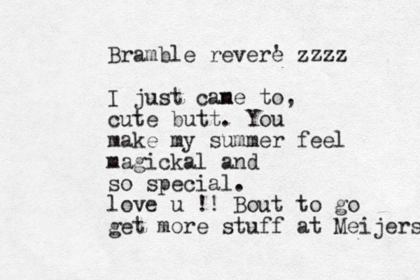 Bramble revere ' zzzz I just can me to, cute butt. You make my summer feel magickal and so special. love u !! Bout to go get more stuff at Meijers 