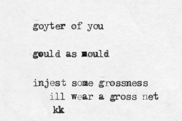 goyter of you gould as mould injest some grossness ill wear a gross net kk
