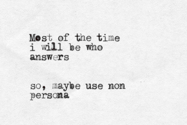 Most of the time i will be who answers so, maybe use non persona