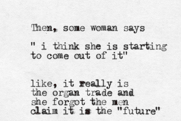 Then, some woman says " i think she is starting to come out of it" like, it really is the organ trade and she forgot the men claim it is the "future" 