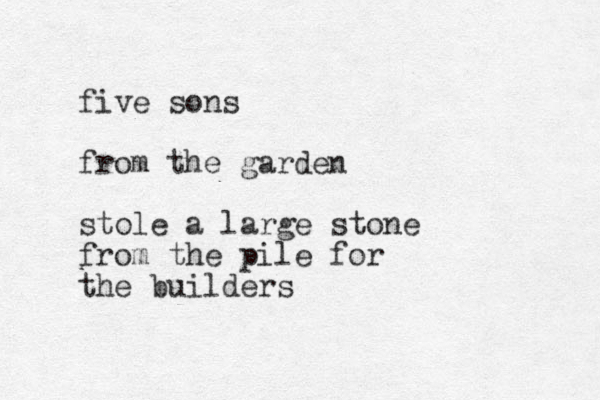 five sons from the garden stole a large stone from the pile for the builders