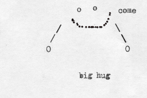/ \ 0 0 o o ..................... / \come big hug 